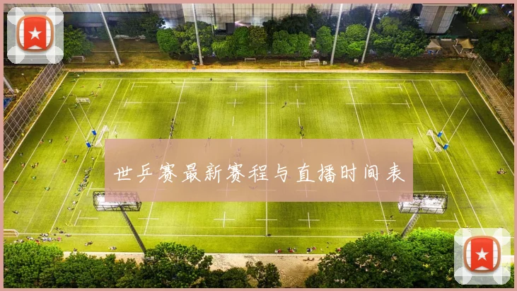 世乒赛最新赛程与直播时间表