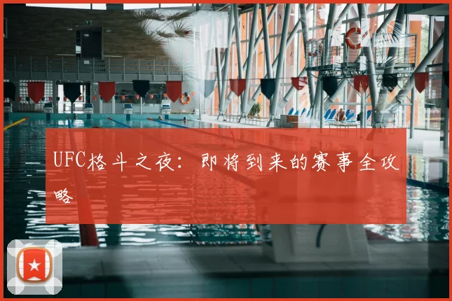 UFC格斗之夜：即将到来的赛事全攻略