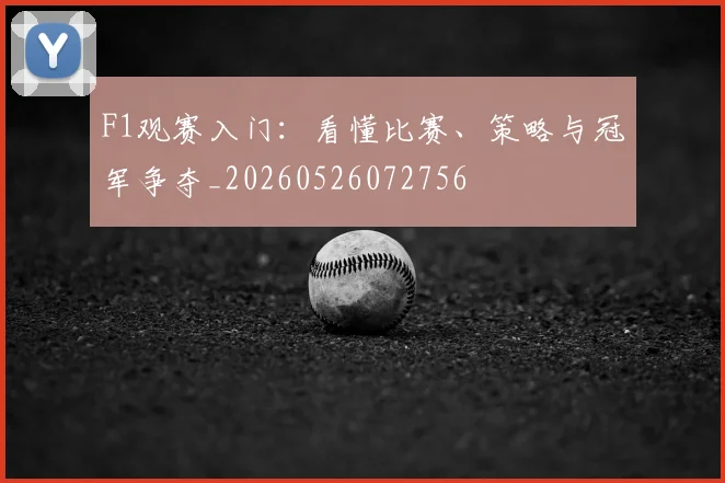 F1观赛入门：看懂比赛、策略与冠军争夺_20260526072756