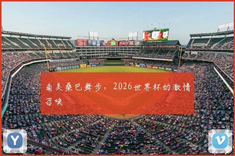 南美桑巴舞步，2026世界杯的激情召唤