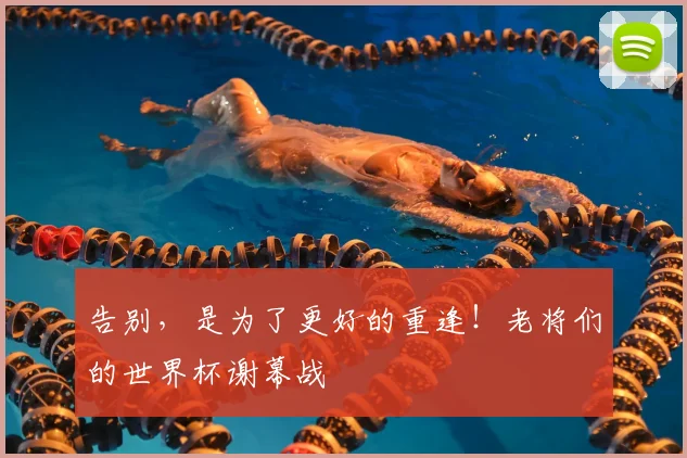 告别，是为了更好的重逢！老将们的世界杯谢幕战