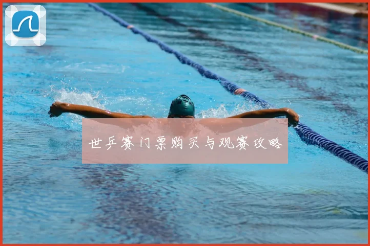 世乒赛门票购买与观赛攻略