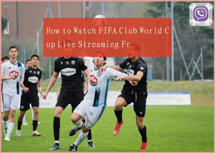 How to Watch FIFA Club World Cup Live Streaming Fr