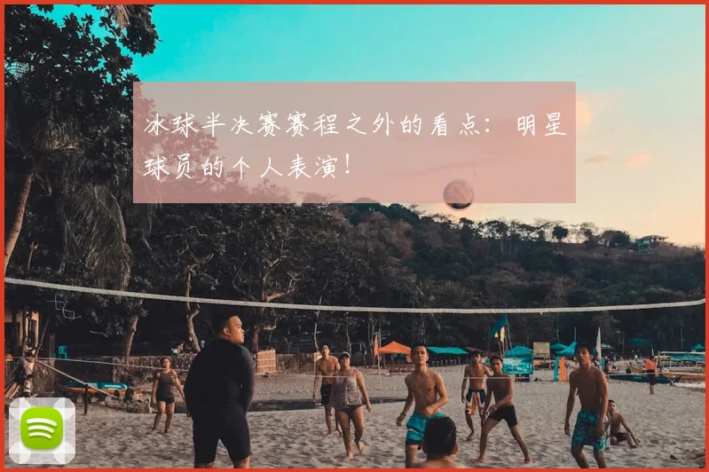 冰球半决赛赛程之外的看点:明星球员的个人表演!