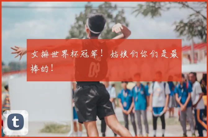女排世界杯冠军！姑娘们你们是最棒的！