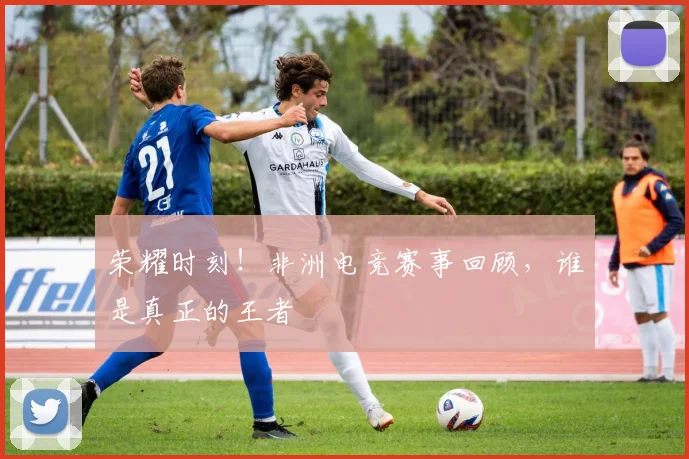 荣耀时刻！非洲电竞赛事回顾，谁是真正的王者